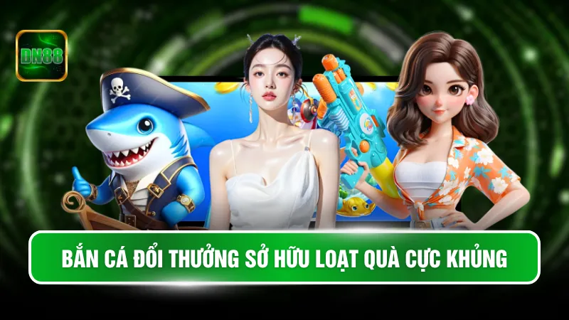 Bắn cá đổi thưởng sở hữu loạt quà cực khủng