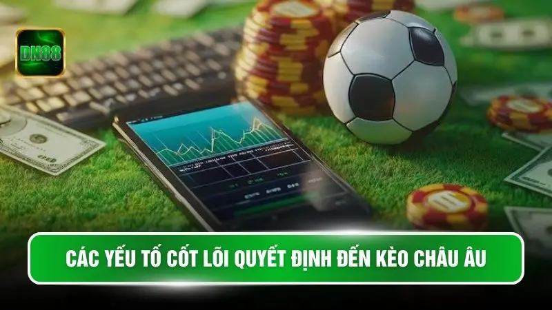 Các yếu tố cốt lõi quyết định đến kèo châu âu
