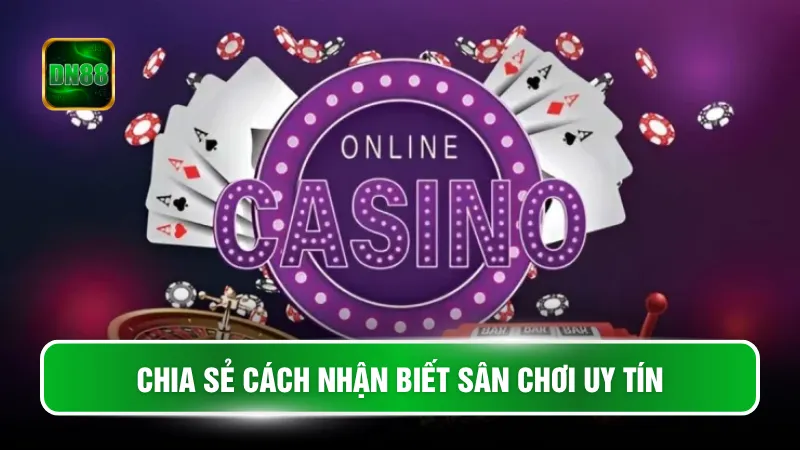 Chia sẻ cách nhận biết sân chơi uy tín