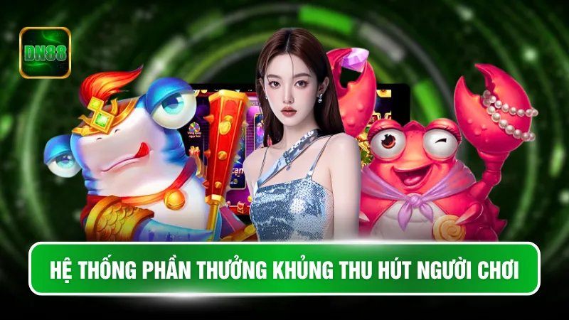 Hệ thống phần thưởng khủng thu hút người chơi