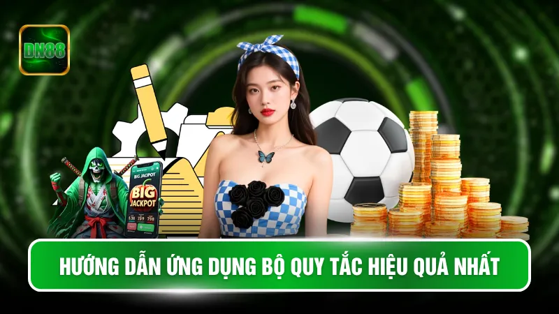 Hướng dẫn ứng dụng bộ quy tắc hiệu quả nhất
