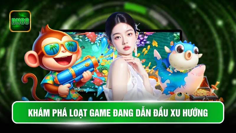 Khám phá loạt game đang dẫn đầu xu hướng