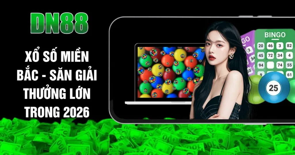 Xổ Số Miền Bắc - Săn Giải Thưởng Lớn Trong 2026